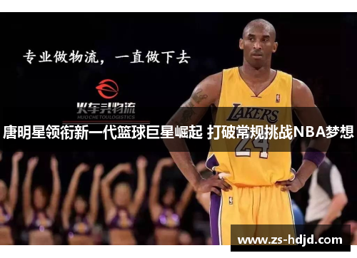 唐明星领衔新一代篮球巨星崛起 打破常规挑战NBA梦想